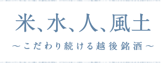 米、水、人、風土～こだわり続ける越後銘酒～